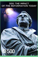 Watch 500: The Impact of the Reformation Today 123MoviesFree