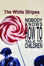 Watch The White Stripes: Nobody Knows How to Talk to Children 123MoviesFree