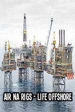 Watch Air Na Rigs - Life Offshore 123MoviesFree