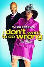 Watch Tyler Perry\'s I Don\'t Want to Do Wrong - The Play 123MoviesFree