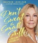 Watch Don\'t Sweat the Small Stuff: The Kristine Carlson Story 123MoviesFree