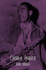 Watch Charlie Parker: Bird Songs 123MoviesFree