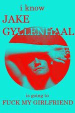 Watch I Know Jake Gyllenhaal Is Going to Fuck My Girlfriend 123MoviesFree