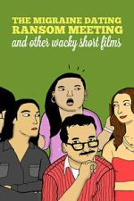 Watch The Migraine Dating Ransom Meeting: A Collection of Short Films 123MoviesFree
